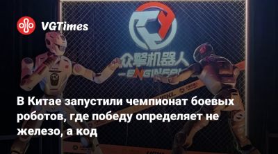 В Китае запустили чемпионат боевых роботов, где победу определяет не железо, а код - vgtimes.ru - Китай