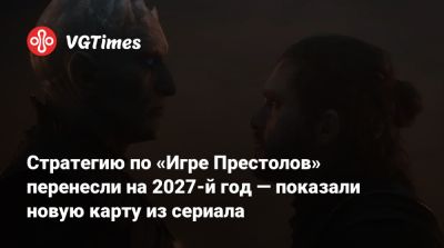 Р.Мартин - Стратегию по «Игре Престолов» перенесли на 2027-й год — показали новую карту из сериала - vgtimes.ru