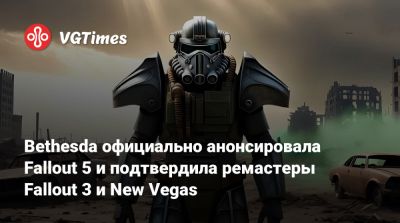 Bethesda официально анонсировала Fallout 5 и подтвердила ремастеры Fallout 3 и New Vegas - vgtimes.ru