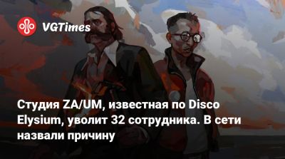 Студия ZA/UM, известная по Disco Elysium, уволит 32 сотрудника. В сети назвали причину - vgtimes.ru