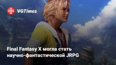 Final Fantasy X могла стать научно-фантастической JRPG - vgtimes.ru