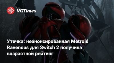 Утечка: неанонсированная Metroid Ravenous для Switch 2 получила возрастной рейтинг - vgtimes.ru - Сша - Бразилия