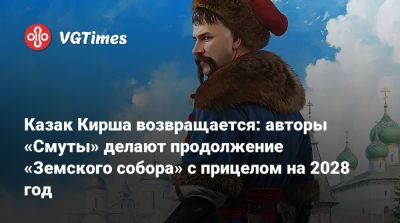 Казак Кирша возвращается: авторы «Смуты» делают продолжение «Земского собора» с прицелом на 2028 год - vgtimes.ru