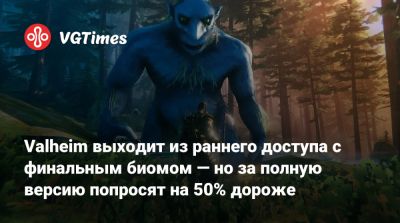 Valheim выходит из раннего доступа с финальным биомом — но за полную версию попросят на 50% дороже - vgtimes.ru