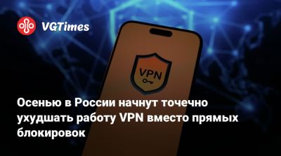 Осенью в России начнут точечно ухудшать работу VPN вместо прямых блокировок - vgtimes.ru - Россия
