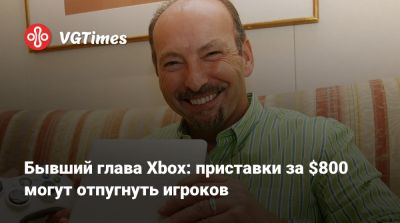 Питер Мур - Бывший глава Xbox: приставки за $800 могут отпугнуть игроков - vgtimes.ru
