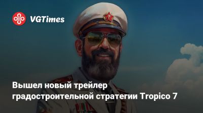 Вышел новый трейлер градостроительной стратегии Tropico 7 - vgtimes.ru - Германия