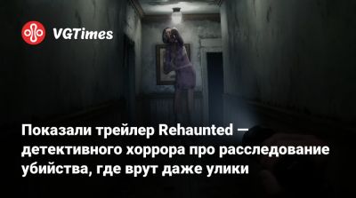 Показали трейлер Rehaunted — детективного хоррора про расследование убийства, где врут даже улики - vgtimes.ru