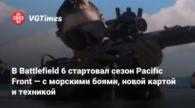 В Battlefield 6 стартовал сезон Pacific Front — с морскими боями, новой картой и техникой - vgtimes.ru