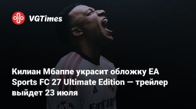 Килиан Мбаппе украсит обложку EA Sports FC 27 Ultimate Edition — трейлер выйдет 23 июля - vgtimes.ru