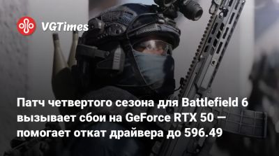 Патч четвертого сезона для Battlefield 6 вызывает сбои на GeForce RTX 50 — помогает откат драйвера до 596.49 - vgtimes.ru