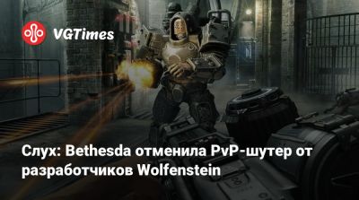 Слух: Bethesda отменила PvP-шутер от разработчиков Wolfenstein - vgtimes.ru