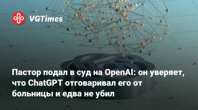 Пастор подал в суд на OpenAI: он уверяет, что ChatGPT отговаривал его от больницы и едва не убил - vgtimes.ru - Сша