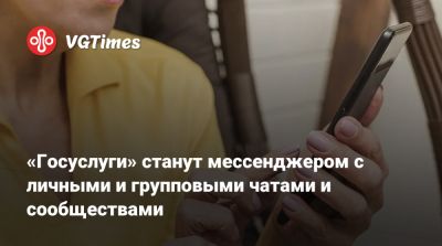Дмитрий Григоренко - «Госуслуги» станут мессенджером с личными и групповыми чатами и сообществами - vgtimes.ru - Россия