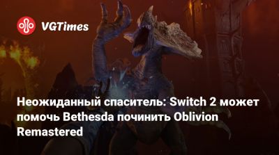 Неожиданный спаситель: Switch 2 может помочь Bethesda починить Oblivion Remastered - vgtimes.ru