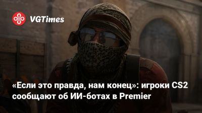 «Если это правда, нам конец»: игроки CS2 сообщают об ИИ-ботах в Premier - vgtimes.ru
