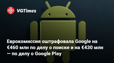 Еврокомиссия оштрафовала Google на €460 млн по делу о поиске и на €430 млн — по делу о Google Play - vgtimes.ru - Вашингтон - Брюссель - county Walker