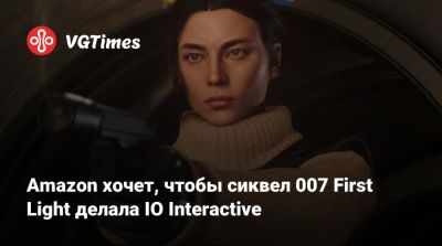 Джеймс Бонд - Io Interactive - Amazon хочет, чтобы сиквел 007 First Light делала IO Interactive - vgtimes.ru