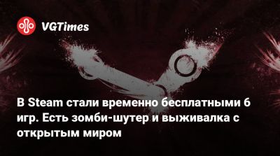 В Steam стали временно бесплатными 6 игр. Есть зомби-шутер и выживалка с открытым миром - vgtimes.ru - Россия - Белоруссия