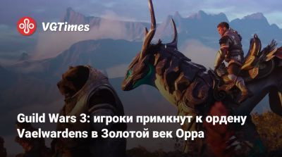 Guild Wars 3: игроки примкнут к ордену Vaelwardens в Золотой век Орра - vgtimes.ru