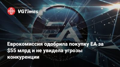 Еврокомиссия одобрила покупку EA за $55 млрд и не увидела угрозы конкуренции - vgtimes.ru - Саудовская Аравия