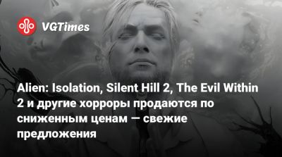 Alien: Isolation, Silent Hill 2, The Evil Within 2 и другие хорроры продаются по сниженным ценам — свежие предложения - vgtimes.ru