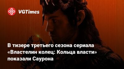 В тизере третьего сезона сериала «Властелин колец: Кольца власти» показали Саурона - vgtimes.ru - county San Diego - county Andrew