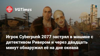 Игрок Cyberpunk 2077 застрял в машине с детективом Ривером и через двадцать минут обнаружил её на дне океана - vgtimes.ru