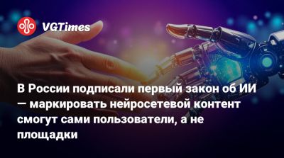 Владимир Путин - В России подписали первый закон об ИИ — маркировать нейросетевой контент смогут сами пользователи, а не площадки - vgtimes.ru - Россия
