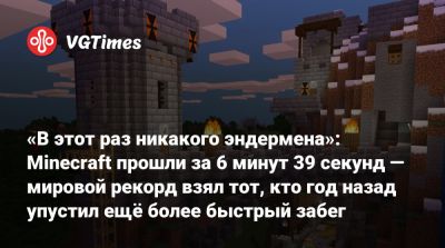 «В этот раз никакого эндермена»: Minecraft прошли за 6 минут 39 секунд — мировой рекорд взял тот, кто год назад упустил ещё более быстрый забег - vgtimes.ru