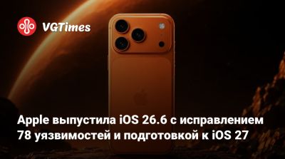 Apple выпустила iOS 26.6 с исправлением 78 уязвимостей и подготовкой к iOS 27 - vgtimes.ru