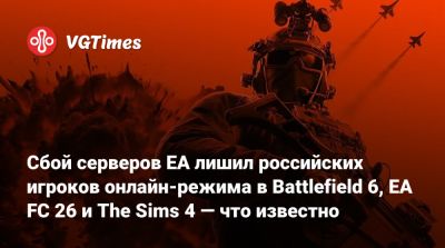 Сбой серверов EA лишил российских игроков онлайн-режима в Battlefield 6, EA FC 26 и The Sims 4 — что известно - vgtimes.ru - Россия - Казахстан - Грузия