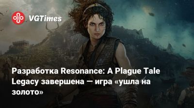 Разработка Resonance: A Plague Tale Legacy завершена — игра «ушла на золото» - vgtimes.ru