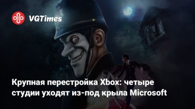 Крупная перестройка Xbox: четыре студии уходят из-под крыла Microsoft - vgtimes.ru - Франция