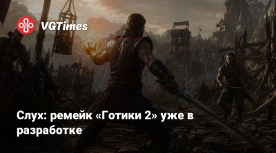 Петр Гланц - Слух: ремейк «Готики 2» уже в разработке - vgtimes.ru - Россия