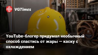 YouTube-блогер придумал необычный способ спастись от жары — каску с охлаждением - vgtimes.ru