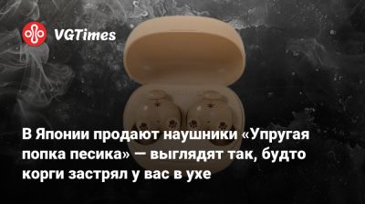 В Японии продают наушники «Упругая попка песика» — выглядят так, будто корги застрял у вас в ухе - vgtimes.ru - Япония