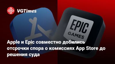 Apple и Epic совместно добились отсрочки спора о комиссиях App Store до решения суда - vgtimes.ru - Сша - Южная Корея - Евросоюз