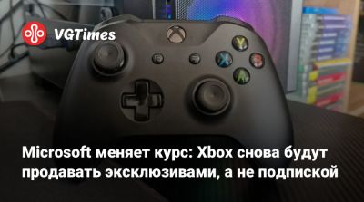 Microsoft меняет курс: Xbox снова будут продавать эксклюзивами, а не подпиской - vgtimes.ru