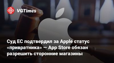 Суд ЕС подтвердил за Apple статус «привратника» — App Store обязан разрешить сторонние магазины - vgtimes.ru - Евросоюз