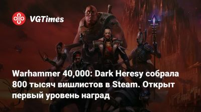Warhammer 40,000: Dark Heresy собрала 800 тысяч вишлистов в Steam. Открыт первый уровень наград - vgtimes.ru