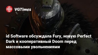 id Software обсуждала Fury, новую Perfect Dark и кооперативный Doom перед массовыми увольнениями - vgtimes.ru - штат Луизиана