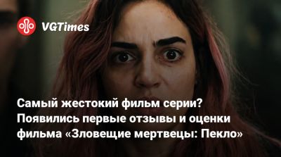 Самый жестокий фильм серии? Появились первые отзывы и оценки фильма «Зловещие мертвецы: Пекло» - vgtimes.ru