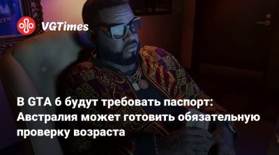 В GTA 6 будут требовать паспорт: Австралия может готовить обязательную проверку возраста - vgtimes.ru - Австралия