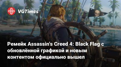 Ремейк Assassin's Creed 4: Black Flag с обновлённой графикой и новым контентом официально вышел - vgtimes.ru