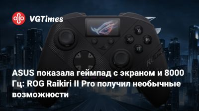 ASUS показала геймпад с экраном и 8000 Гц: ROG Raikiri II Pro получил необычные возможности - vgtimes.ru